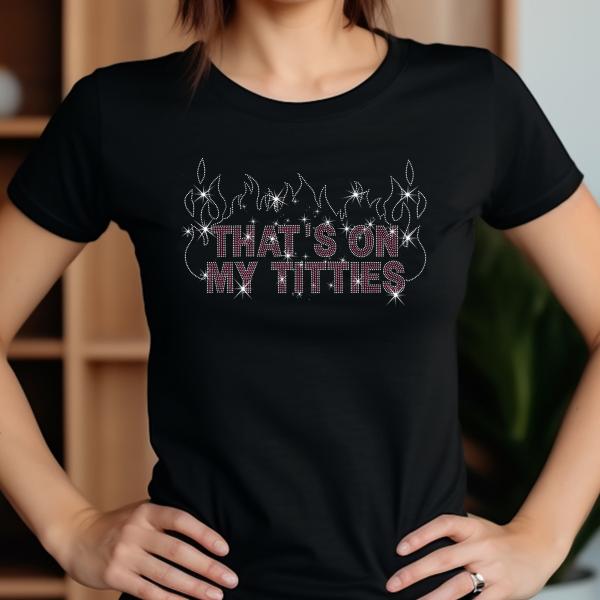 That's on My Titties Rhinestone T-Shirt, Music Lovers Fan Tee, Hip Hop Shirt, Concert Tour Sweatshirt, Fire That's on My Titties