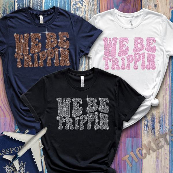 We Be Trippin Rhinestone Shirt, Family Trip Shirt, Girls Trip Shirt, Vacay Shirt, Fun Trip Shirt