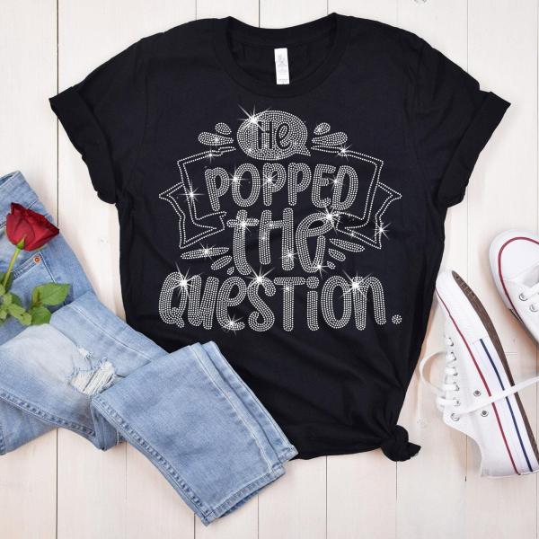 He Popped The Question Rhinestone T-Shirt, Newly Engaged Sweatshirt, Bride & Bridesmaid Proposal Shirt, Engagement or Wedding Gift for Her