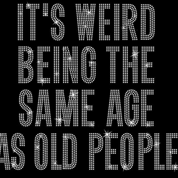 It's Weird Being The Same Age as Old People Rhinestone Shirt, Unisex Dad or Mom Sarcastic T-Shirt, Unique Design Custom Sweatshirt Gift