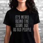 It's Weird Being The Same Age as Old People Rhinestone Shirt, Unisex Dad or Mom Sarcastic T-Shirt, Unique Design Custom Sweatshirt Gift