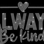 Always Be Kind Rhinestone T-Shirt, Kindness Matters Tee-Shirt, Peace-Loving Sweatshirt for Women or Men, Best Kindness Gift for Your Love