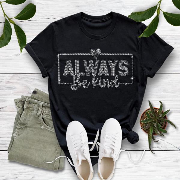 Always Be Kind Rhinestone T-Shirt, Kindness Matters Tee-Shirt, Peace-Loving Sweatshirt for Women or Men, Best Kindness Gift for Your Love
