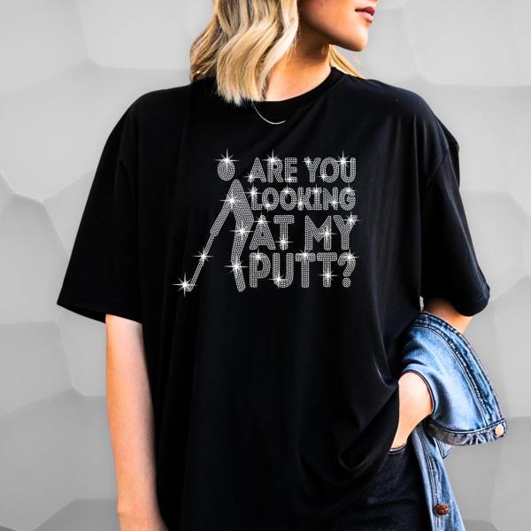 Are You Looking At My Putt Rhinestone T-Shirt, Golfer's Putting Shirt, Funny Sarcastic Golfing Tee-Shirt, Daddy's Golf Putting Club Tee
