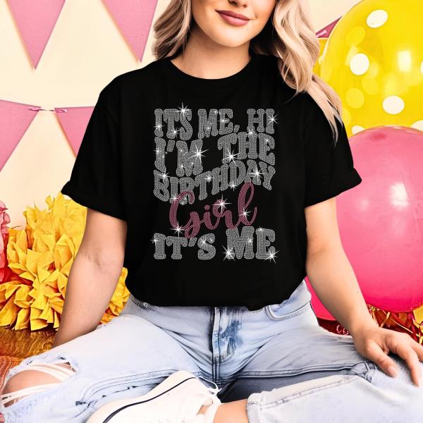 Its Me Hi I Am The Birthday Girl It's Me Rhinestone T-Shirt, Funny Party Tee-Shirt, Unique Design Soft-Style Shirt Gift for Daughter